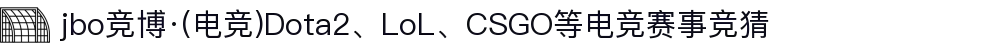 jbo竞博·(电竞)Dota2、LoL、CSGO等电竞赛事竞猜